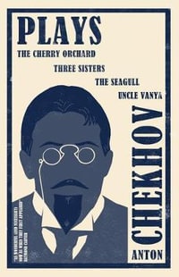 The Plays : The Cherry Orchard, Three Sisters, The Seagull and Uncle Vanya - Anton Chekhov