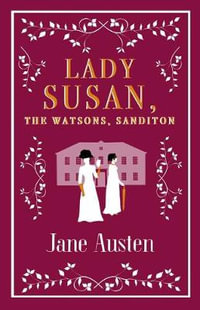 Lady Susan, The Watsons, Sanditon : Annotated Edition - Jane Austen