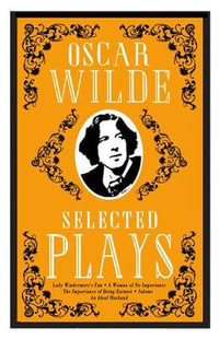 Selected Plays : Lady Windermere's Fan, a Woman of No Importance, an Ideal Husband and the Importance of Being Earnest - Annotated Edit - Oscar Wilde