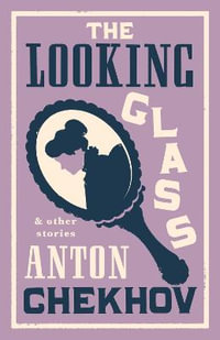 The Looking Glass and Other Stories : New Translation of this unique edition of thirty-four other short stories by Chekhov, some of them never translated before into English. - Anton Chekhov