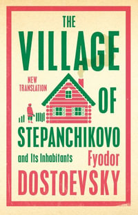 The Village of Stepanchikovo and Its Inhabitants : Newly Translated and Annotated - Fyodor Dostoevsky