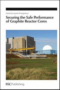 Securing the Safe Performance of Graphite Reactor Cores : Special Publications - Gareth B Neighbour