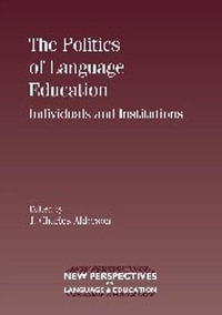 The Politics of Language Education : Individuals and Institutions : Individuals and Institutions - Charles Alderson