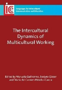 The Intercultural Dynamics of Multicultural Working : Languages for Intercultural Communication and Education - Manuela Guilherme