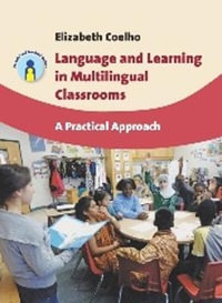 Language and Learning in Multilingual Classrooms : A Practical Approach - Elizabeth Coelho