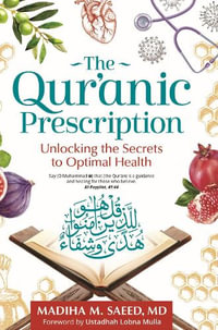 The Qur'anic Prescription : Unlocking the Secrets to Optimal Health - Madiha M. Saeed