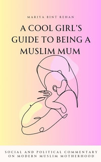 The Muslim (M)other : Social and Political commentary on Modern Muslim Motherhood - Mariya bint Rehan