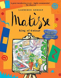 Matisse, King of Colour : Anholt's Artists Series - Laurence Anholt