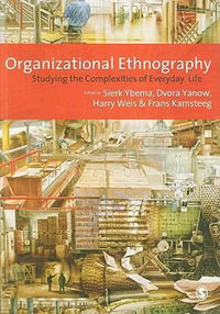 Organizational Ethnography : Studying the Complexity of Everyday Life - Sierk Ybema
