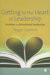 Getting to the Heart of Leadership : Emotion and Educational Leadership - Megan Crawford