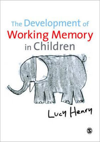 The Development of Working Memory in Children : Discoveries & Explanations in Child Development - Lucy Henry