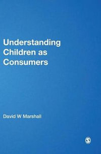 Understanding Children as Consumers : SAGE Advanced Marketing Series - David W Marshall