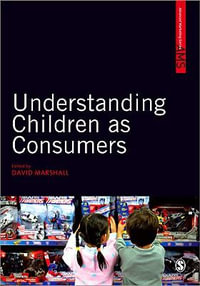 Understanding Children as Consumers : SAGE Advanced Marketing Series - David W Marshall