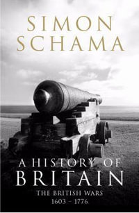 History of Britain : British Wars 1603-1776 : Volume 2, A - Simon Schama