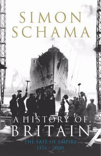 A History of Britain - Volume 3 : The Fate of Empire 1776-2000 - Simon Schama