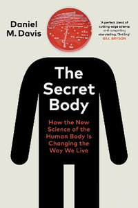 The Secret Body : How the New Science of the Human Body Is Changing the Way We Live - Daniel M Davis