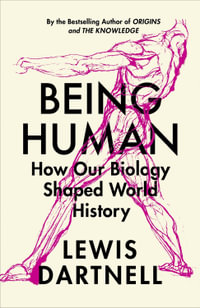 Being Human : How our biology shaped world history - Lewis Dartnell