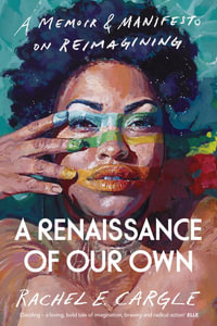 A Renaissance of Our Own : A Memoir and Manifesto on Reimagining - Rachel Cargle