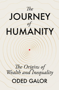 The Journey of Humanity : The Origins of Wealth and Inequality - Oded Galor