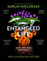 Entangled Life (The Illustrated Edition) : How Fungi Make Our Worlds, Change Our Minds and Shape Our Futures - Merlin Sheldrake