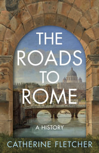 The Roads To Rome : A History - Catherine Fletcher