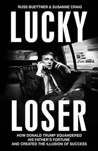 Lucky Loser : How Donald Trump Squandered His Father's Fortune and Created the Illusion of Success