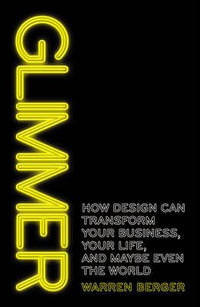 Glimmer : How design can transform your business, your life, and maybe even the world - Warren Berger