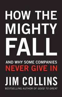 How the Mighty Fall : And Why Some Companies Never Give In - Jim Collins