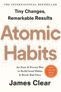 Atomic Habits : An Easy and Proven Way to Build Good Habits and Break Bad Ones - James Clear