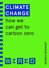 Climate Change (WIRED guides) : How We Can Get to Carbon Zero - Bianca Nogrady