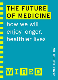 The Future of Medicine (WIRED guides) : How We Will Enjoy Longer, Healthier Lives - James Temperton