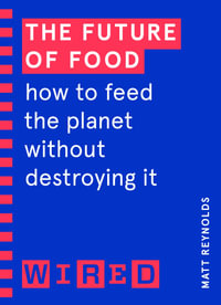 The Future of Food (WIRED guides) : How to Feed the Planet Without Destroying It - Matthew Reynolds