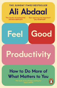 Feel-Good Productivity : How to Do More of What Matters to You - Ali Abdaal