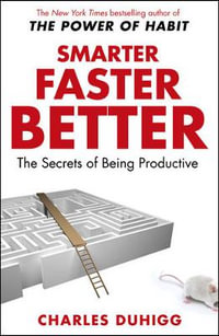 Smarter Faster Better : The Secrets of Being Productive - Charles Duhigg