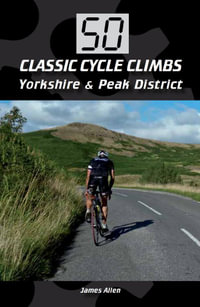 50 Classic Cycle Climbs : Yorkshire & Peak District (Enhanced Edition) - James Allen