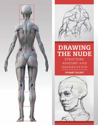 Drawing the Nude : Structure, Anatomy and Observation - Stuart Elliot