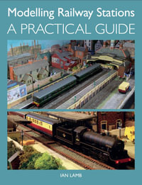 Modelling Railway Stations : A Practical Guide - Ian Lamb