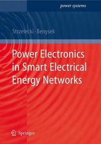 Power Electronics in Smart Electrical Energy Networks : Power Systems - Ryszard Michal Strzelecki