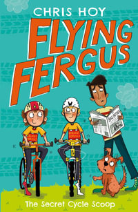Secret Cycle Scoop : Flying Fergus : Flying Fergus : Book 9 - Chris Hoy