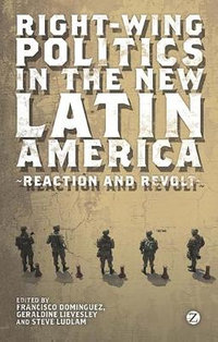 Right-Wing Politics in the New Latin America : Reaction and Revolt - Francisco Dominguez