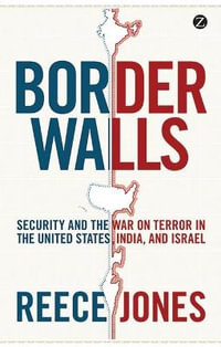 Border Walls : Security and the War on Terror in the United States, India, and Israel - Reece Jones