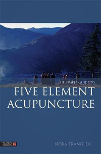 Simple Guide to Five Element Acupuncture : Five Element Acupuncture - Nora Franglen