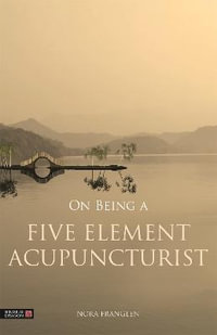 On Being a Five Element Acupuncturist : Five Element Acupuncture - Nora Franglen