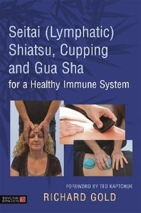 Seitai (Lymphatic) Shiatsu, Cupping and Gua Sha for a Healthy Immune System : tem - Richard Gold