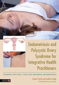 Endometriosis and PCOS for Integrative Health Practitioners : Dealing with Pain, Cysts and Abnormal Menstruation - Dr Sadhna Singh