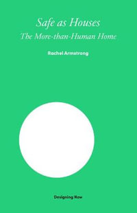 Safe as Houses : The More-Than-Human Home - Rachel Armstrong