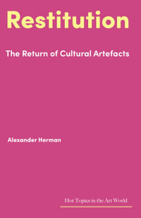 Restitution : The Return of Cultural Artefacts - Alexander Herman