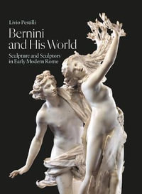 Bernini and His World : Sculpture and Sculptors in Early Modern Rome - Livio Pestilli