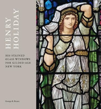 Henry Holiday : His Stained Glass Windows for Gilded Age New York - George B. Bryant