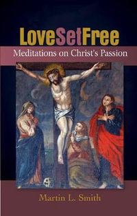 Lovve Set Free : Meditations on Christ's Passion - Martin L. Smith